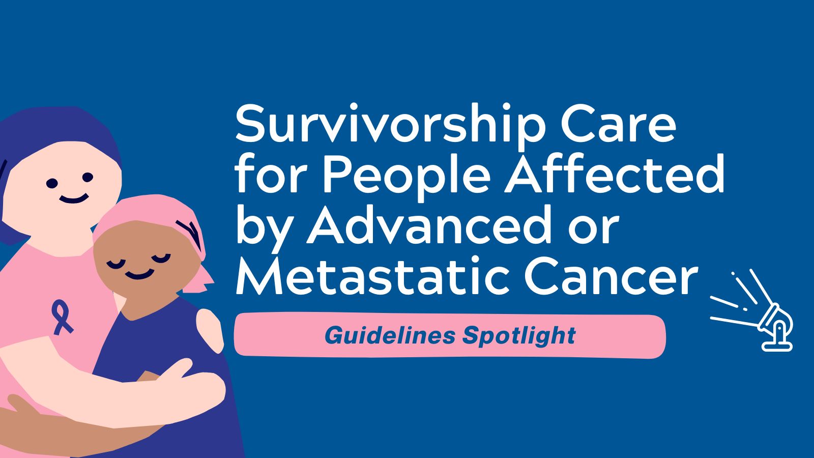 Survivorship Care for People Affected by Advanced or Metastatic Cancer - Guideline Spotlight featured image