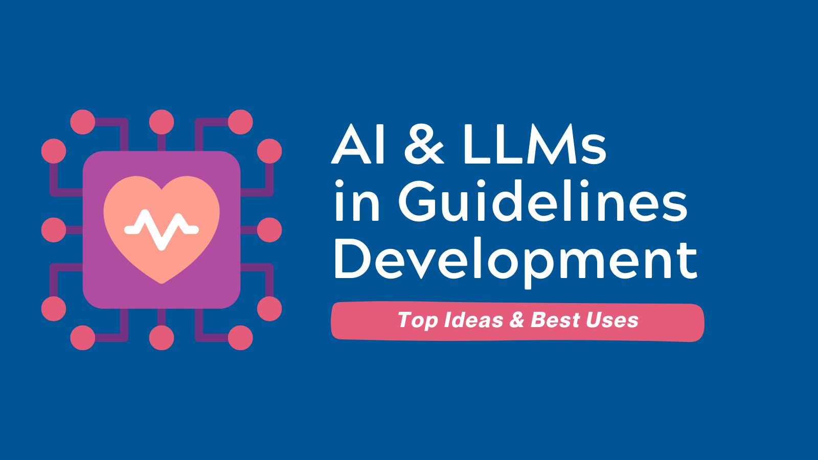 Top Ideas &amp; Best Uses of AI / LLMs in Clinical Practice Guidelines Development featured image