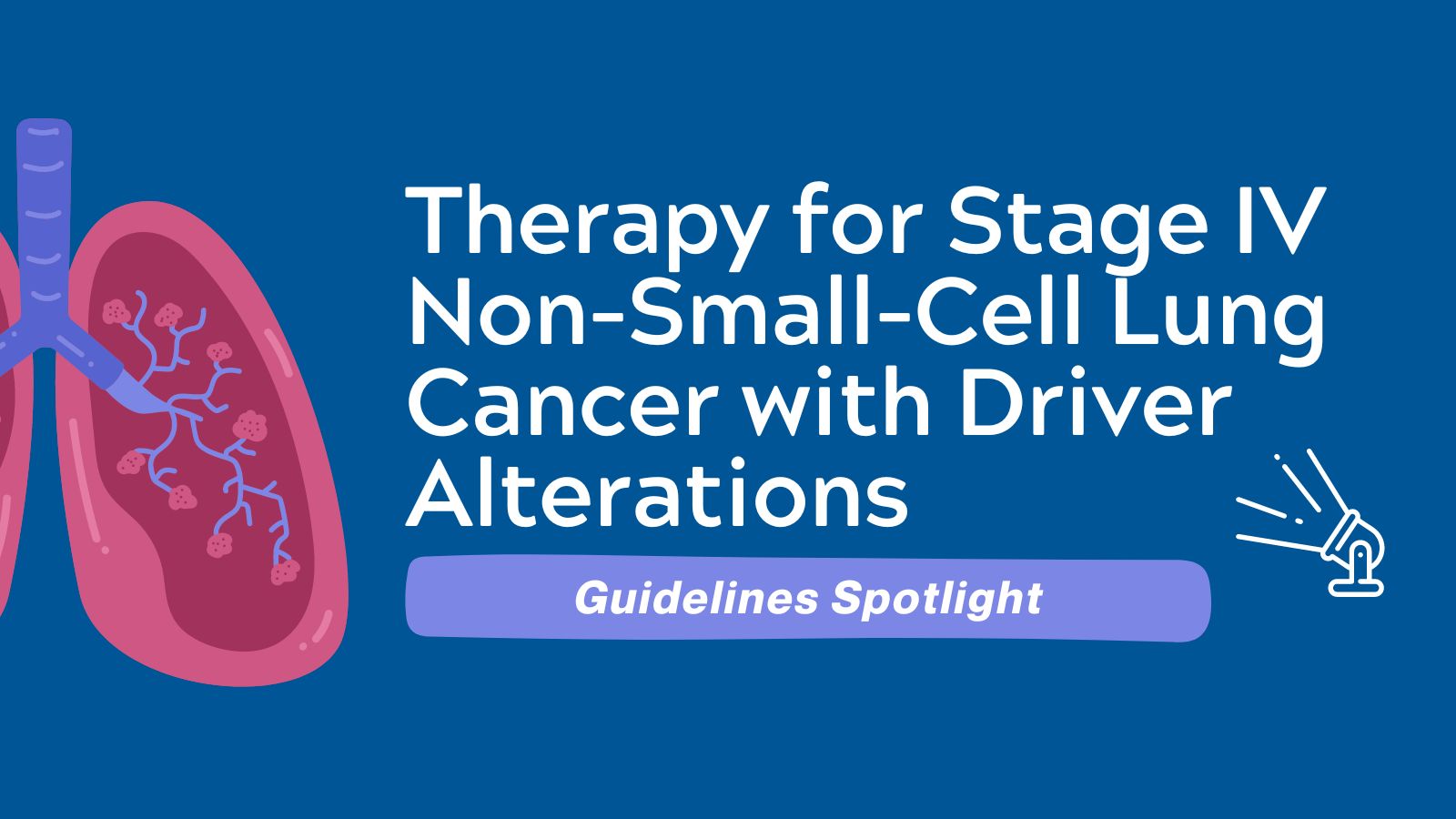Therapy for Stage IV Non-Small-Cell Lung Cancer With Driver Alterations - Guidelines Spotlight featured image