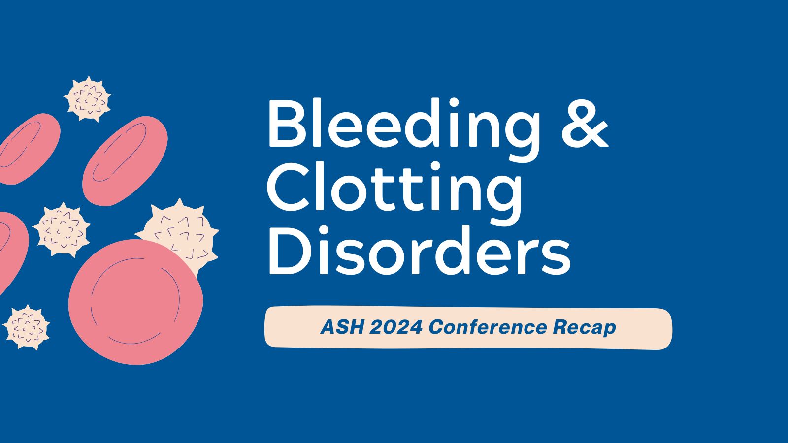 2024 ASH Annual Meeting and Exposition - Conference Recap on Bleeding &amp; Clotting Disorders post image