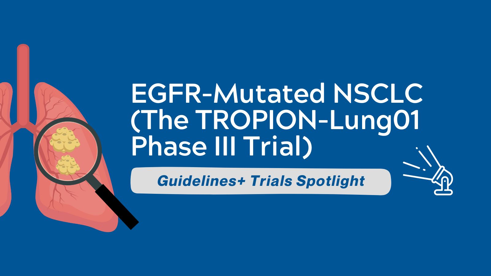 EGFR-Mutated NSCLC  (The TROPION-Lung01 Phase III Trial) - Guidelines+ Trials Spotlight featured image