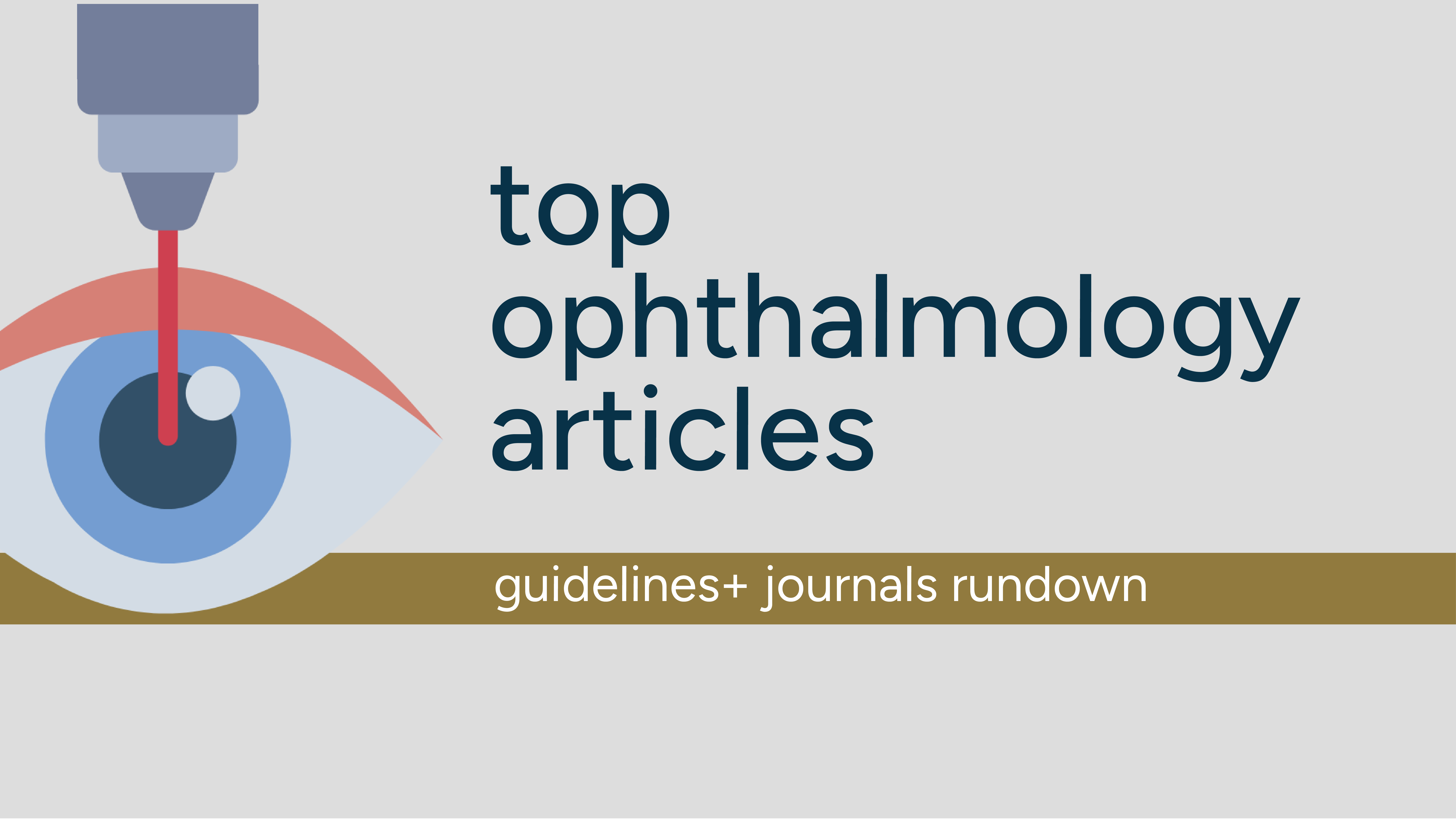 Top Ophthalmology Articles - Guidelines+ Journals Rundown featured image