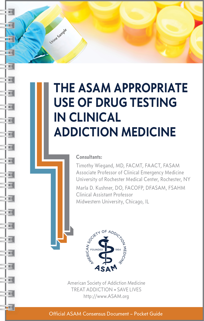 ASAM Appropriate Use of Drug Testing in Clinical Addiction Medicine